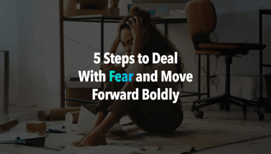 5 Steps to Deal With Fear and Move Forward Boldly
