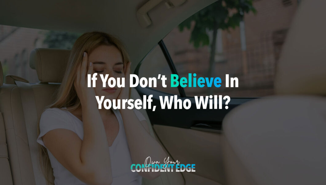 If you don't believe in yourself, who will?