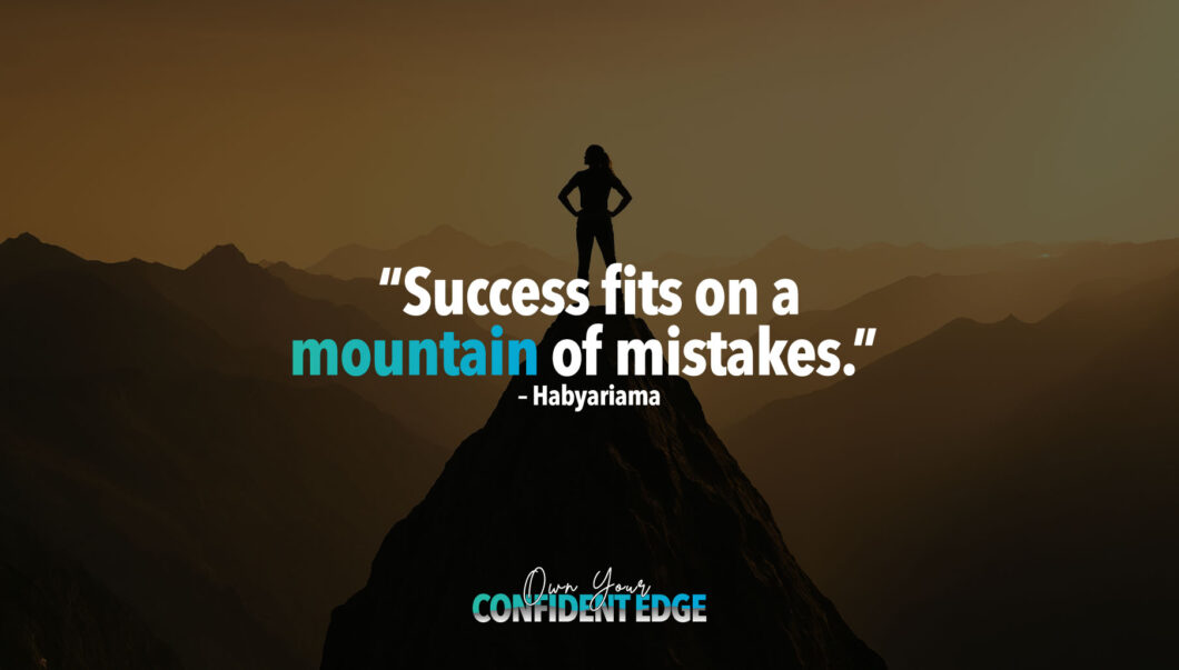 Success fits on a mountain of mistakes